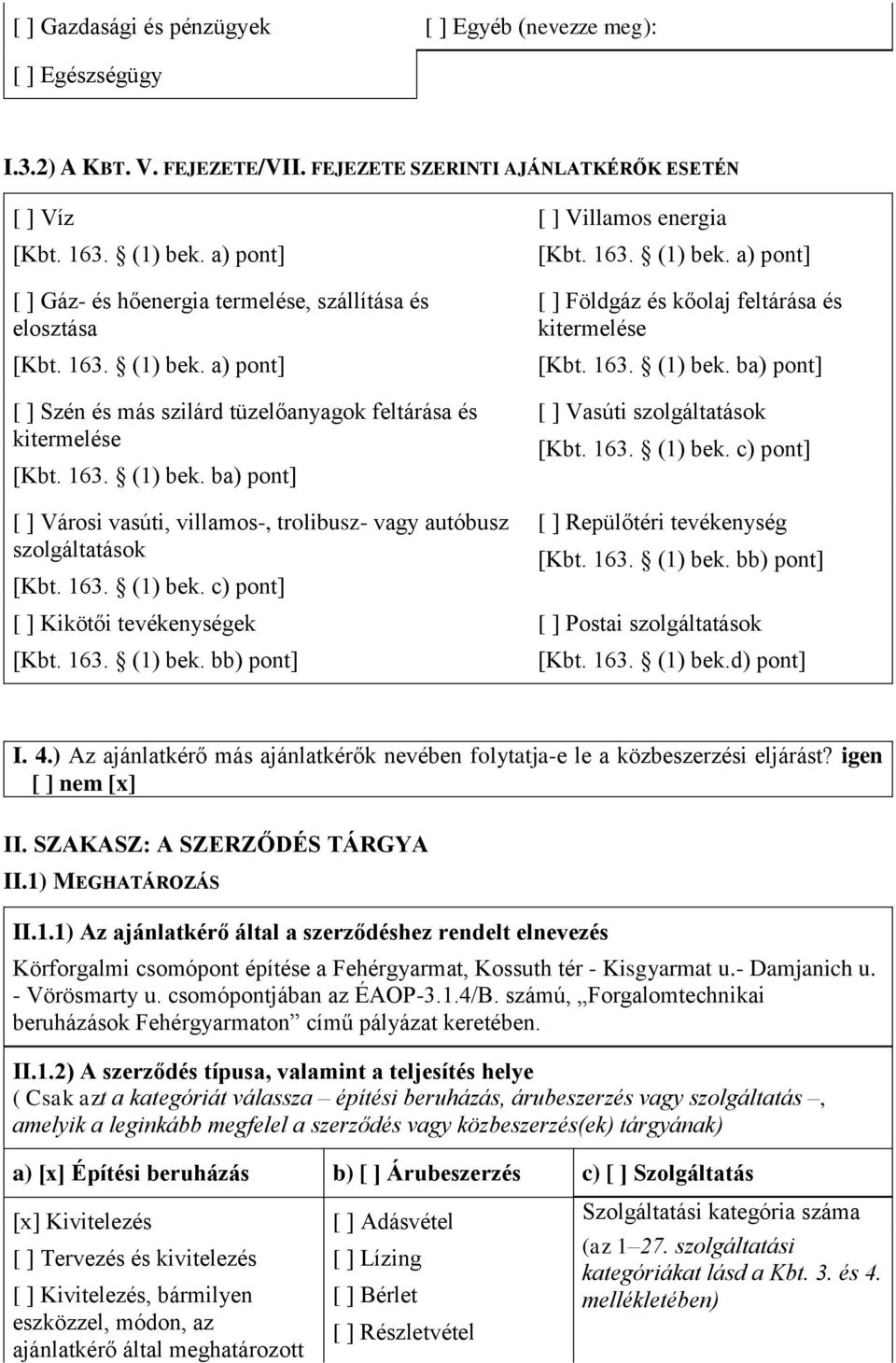 163. (1) bek. c) pont] [ ] Kikötői tevékenységek [Kbt. 163. (1) bek. bb) pont] [ ] Villamos energia [Kbt. 163. (1) bek. a) pont] [ ] Földgáz és kőolaj feltárása és kitermelése [Kbt. 163. (1) bek. ba) pont] [ ] Vasúti szolgáltatások [Kbt.