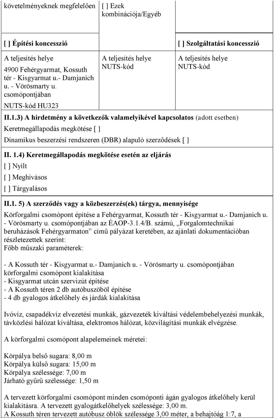 3) A hirdetmény a következők valamelyikével kapcsolatos (adott esetben) Keretmegállapodás megkötése [ ] Dinamikus beszerzési rendszeren (DBR) alapuló szerződések [ ] II. 1.