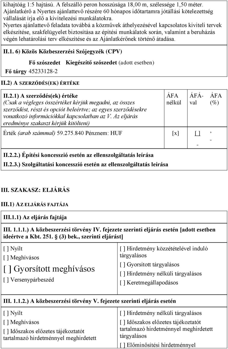 Nyertes ajánlattevő feladata továbbá a közművek áthelyezésével kapcsolatos kiviteli tervek elkészítése, szakfelügyelet biztosítása az építési munkálatok során, valamint a beruházás végén lehatárolási