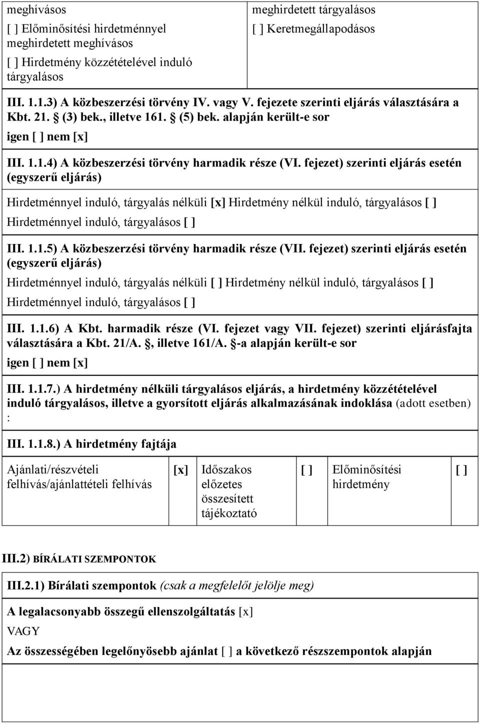 fejezet) szerinti eljárás esetén (egyszerű eljárás) Hirdetménnyel induló, tárgyalás nélküli [x] Hirdetmény nélkül induló, tárgyalásos [ ] Hirdetménnyel induló, tárgyalásos [ ] III. 1.