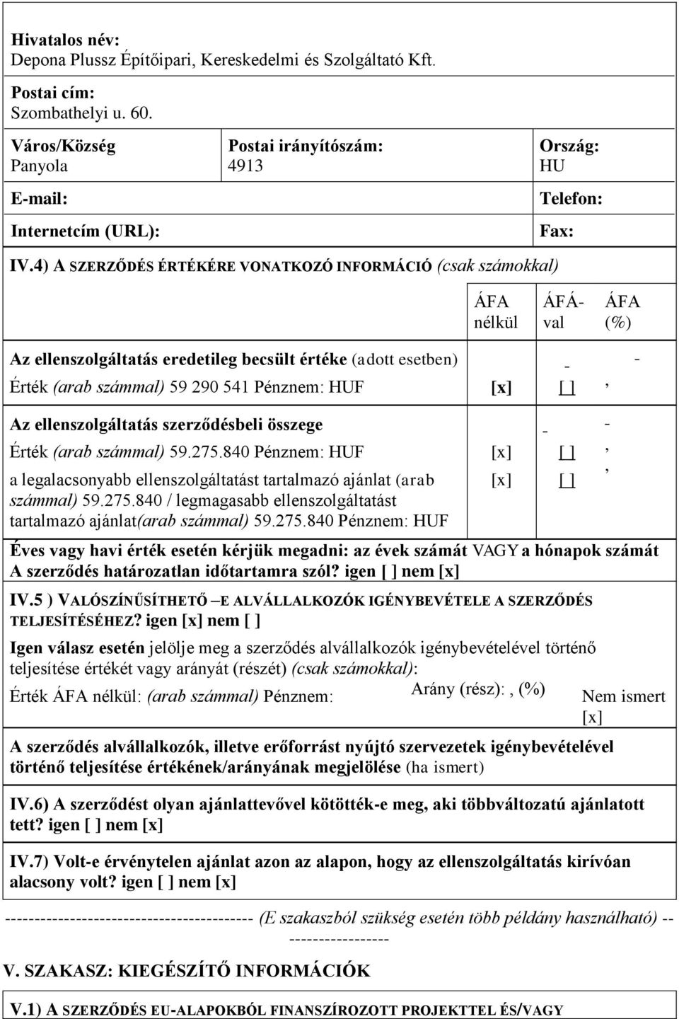 4) A SZERZŐDÉS ÉRTÉKÉRE VONATKOZÓ INFORMÁCIÓ (csak számokkal) ÁFA nélkül ÁFÁval ÁFA (%) Az ellenszolgáltatás eredetileg becsült értéke (adott esetben) Érték (arab számmal) 59 290 541 Pénznem: HUF [x]