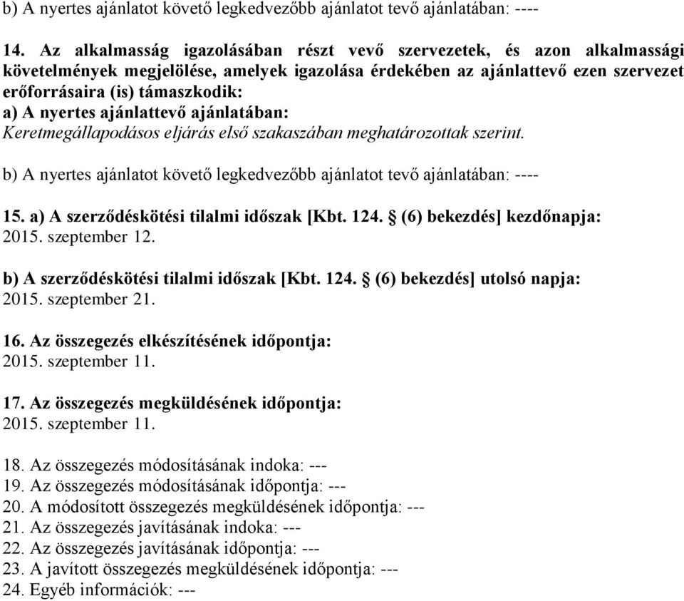 nyertes ajánlattevő ajánlatában: Keretmegállapodásos eljárás első szakaszában meghatározottak szerint. b) A nyertes ajánlatot követő legkedvezőbb ajánlatot tevő ajánlatában: ---- 15.