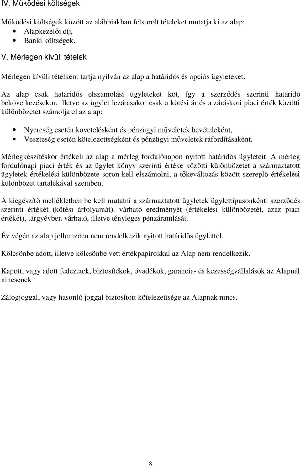 Az alap csak határidıs elszámolási ügyleteket köt, így a szerzıdés szerinti határidı bekövetkezésekor, illetve az ügylet lezárásakor csak a kötési ár és a záráskori piaci érték közötti különbözetet