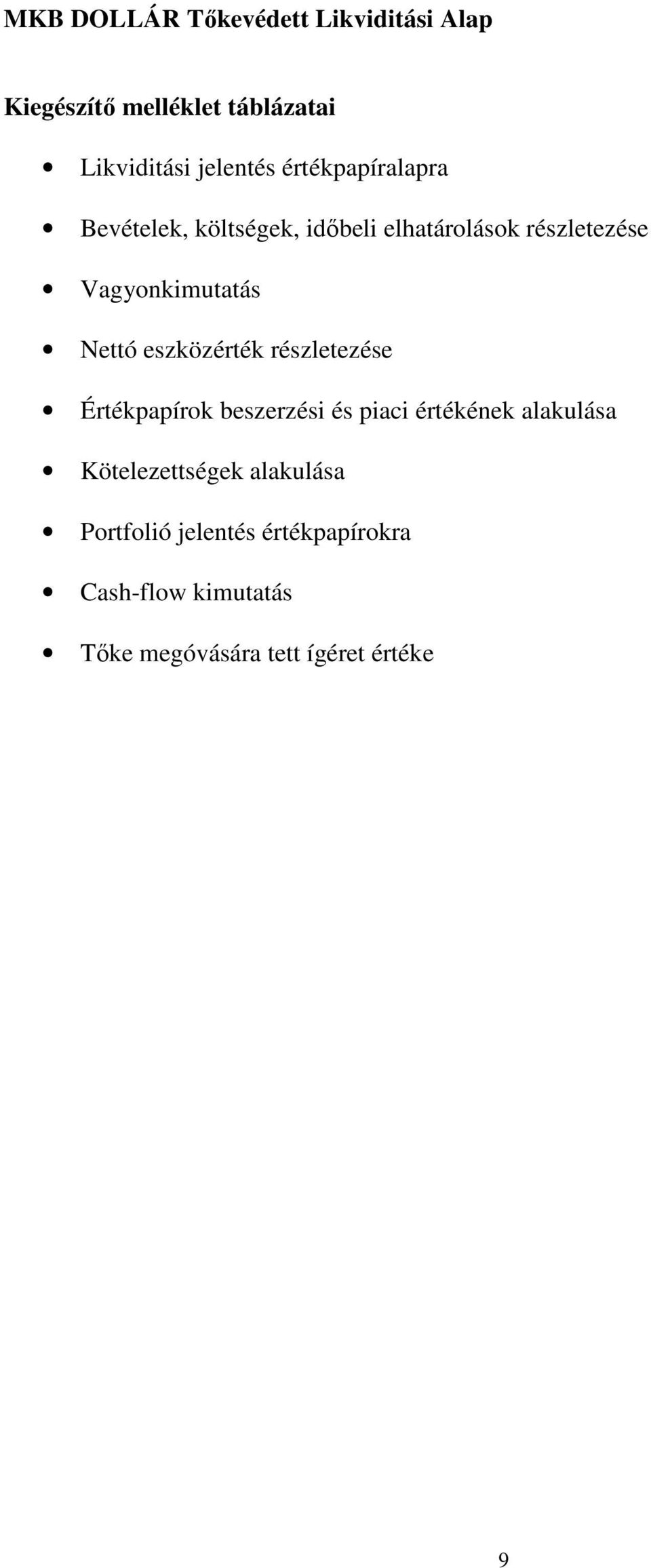 eszközérték részletezése Értékpapírok beszerzési és piaci értékének alakulása Kötelezettségek