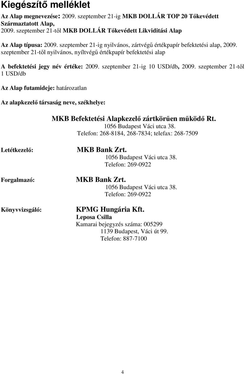 szeptember 21-ig 10 USD/db, 2009. szeptember 21-tıl 1 USD/db Az Alap futamideje: határozatlan Az alapkezelı társaság neve, székhelye: MKB Befektetési Alapkezelı zártkörően mőködı Rt.