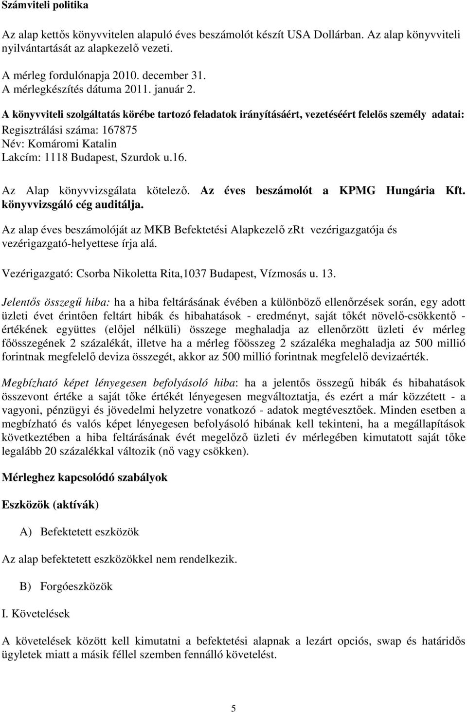 A könyvviteli szolgáltatás körébe tartozó feladatok irányításáért, vezetéséért felelıs személy adatai: Regisztrálási száma: 167875 Név: Komáromi Katalin Lakcím: 1118 Budapest, Szurdok u.16. Az Alap könyvvizsgálata kötelezı.