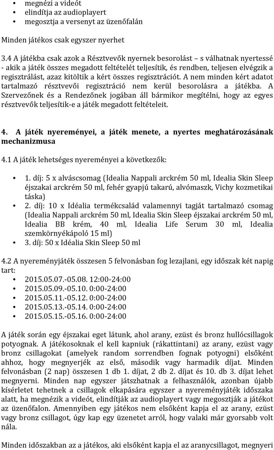 összes regisztrációt. A nem minden kért adatot tartalmazó résztvevői regisztráció nem kerül besorolásra a játékba.