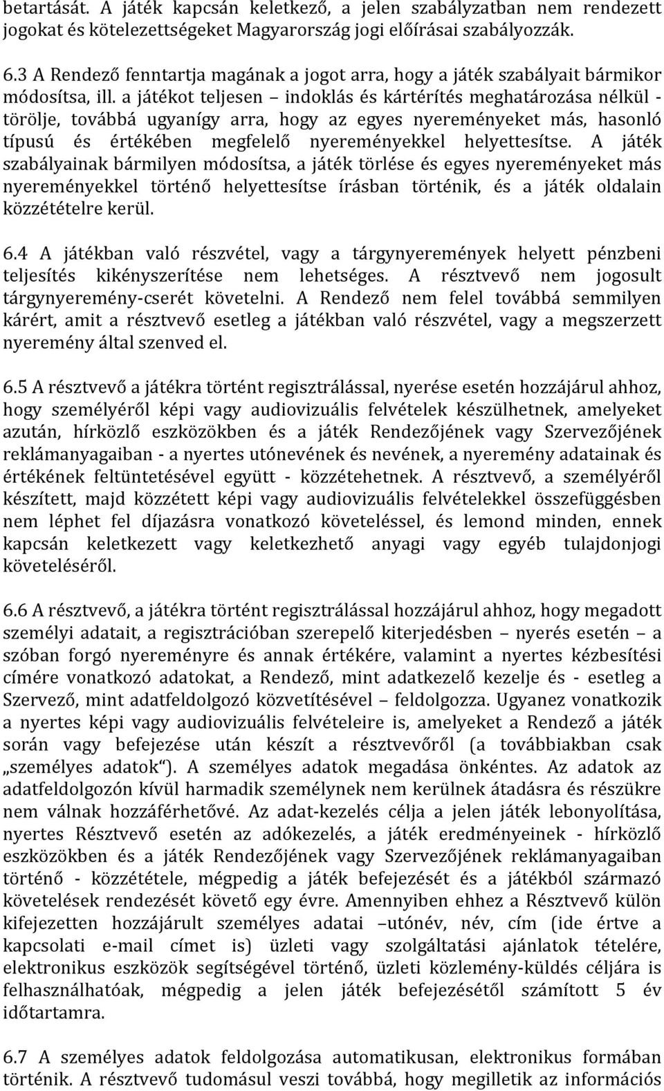 a játékot teljesen indoklás és kártérítés meghatározása nélkül - törölje, továbbá ugyanígy arra, hogy az egyes nyereményeket más, hasonló típusú és értékében megfelelő nyereményekkel helyettesítse.
