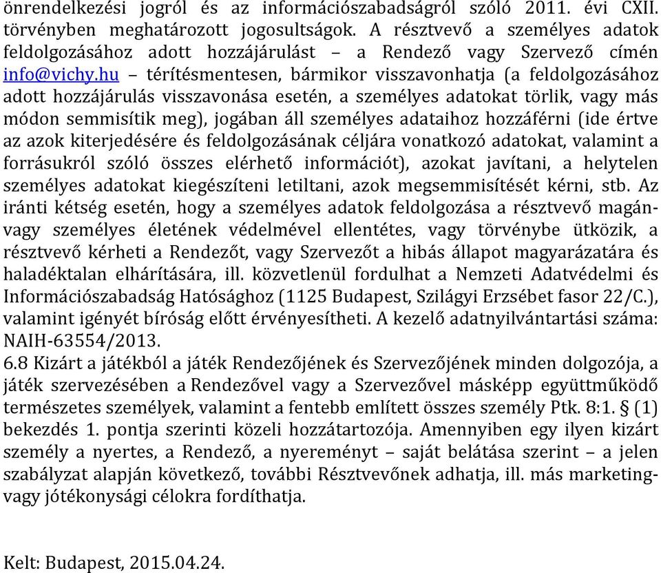 hu térítésmentesen, bármikor visszavonhatja (a feldolgozásához adott hozzájárulás visszavonása esetén, a személyes adatokat törlik, vagy más módon semmisítik meg), jogában áll személyes adataihoz