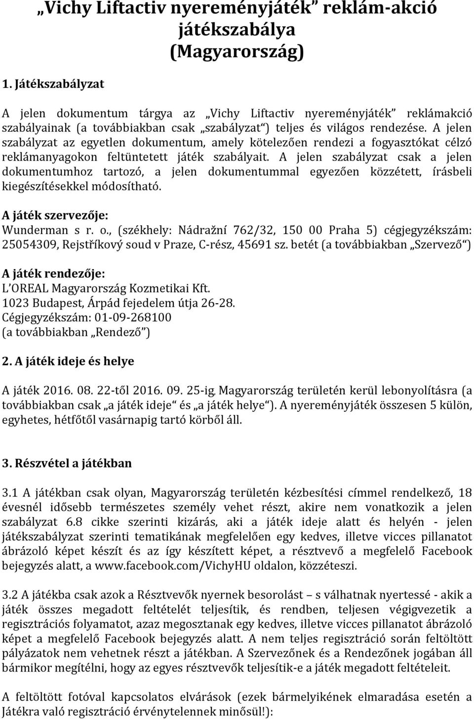 A jelen szabályzat az egyetlen dokumentum, amely kötelezően rendezi a fogyasztókat célzó reklámanyagokon feltüntetett játék szabályait.