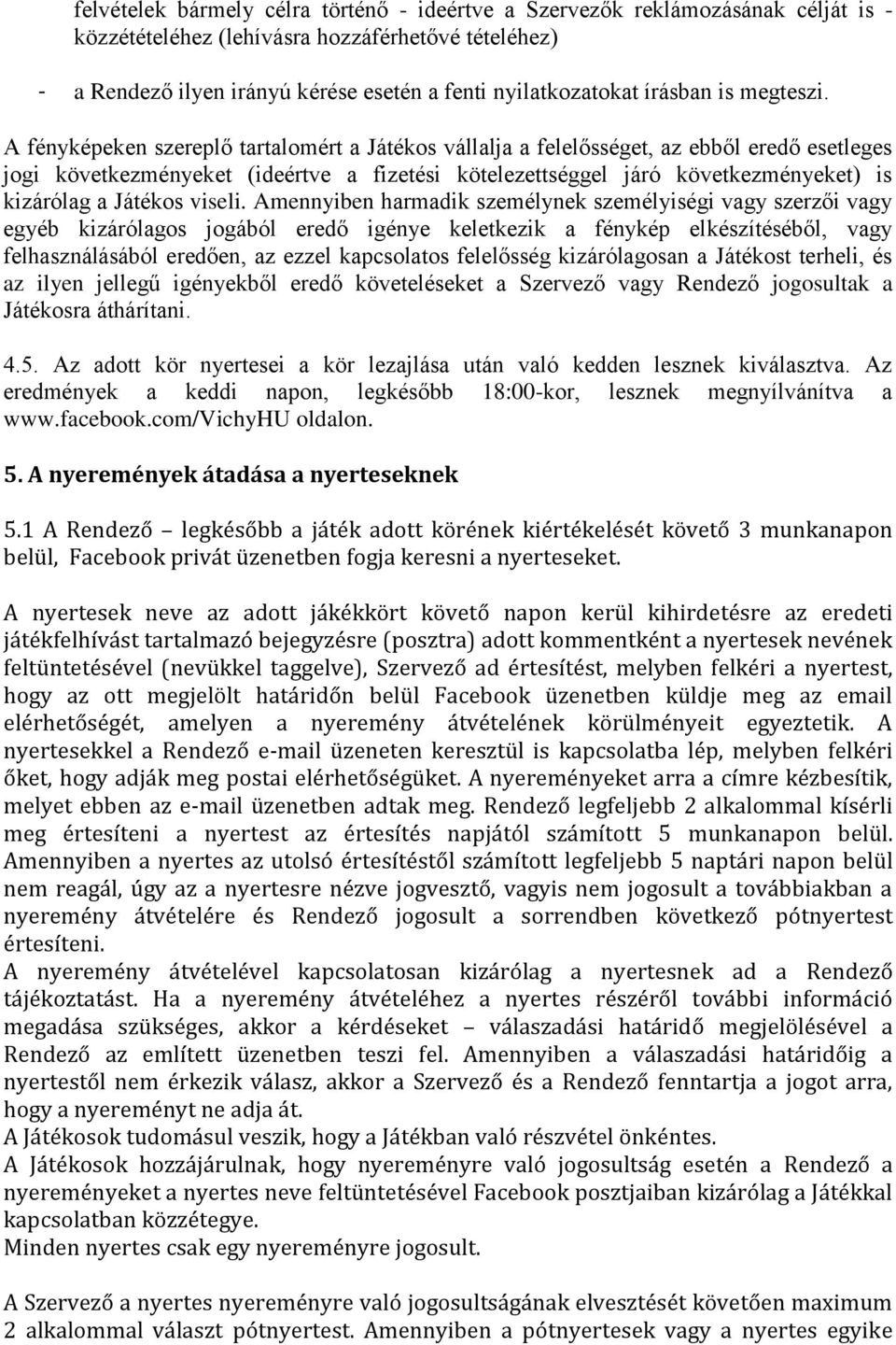 A fényképeken szereplő tartalomért a Játékos vállalja a felelősséget, az ebből eredő esetleges jogi következményeket (ideértve a fizetési kötelezettséggel járó következményeket) is kizárólag a