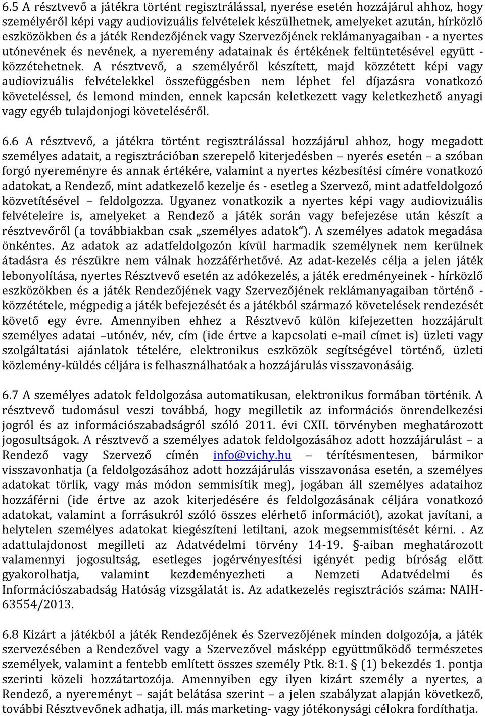 A résztvevő, a személyéről készített, majd közzétett képi vagy audiovizuális felvételekkel összefüggésben nem léphet fel díjazásra vonatkozó követeléssel, és lemond minden, ennek kapcsán keletkezett