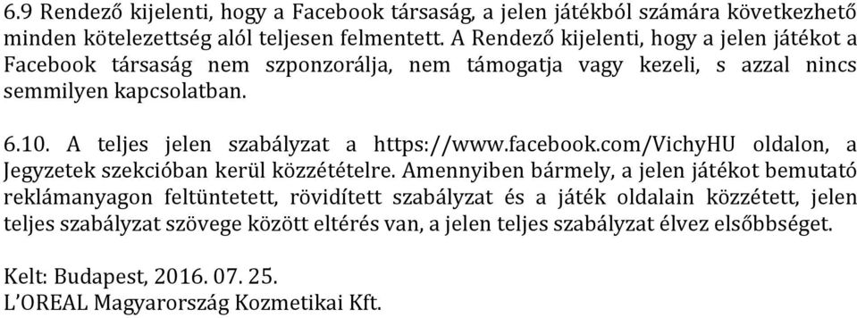 A teljes jelen szabályzat a https://www.facebook.com/vichyhu oldalon, a Jegyzetek szekcióban kerül közzétételre.
