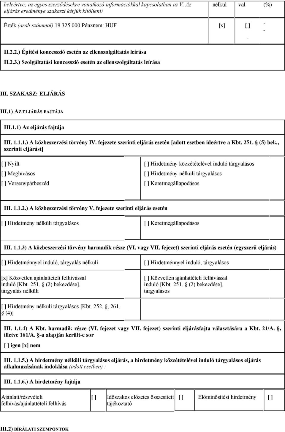 1) AZ ELJÁRÁS FAJTÁJA III.1.1) Az eljárás fajtája III. 1.1.1.) A közbeszerzési törvény IV. fejezete szerinti eljárás esetén [adott esetben ideértve a Kbt. 251. (5) bek.