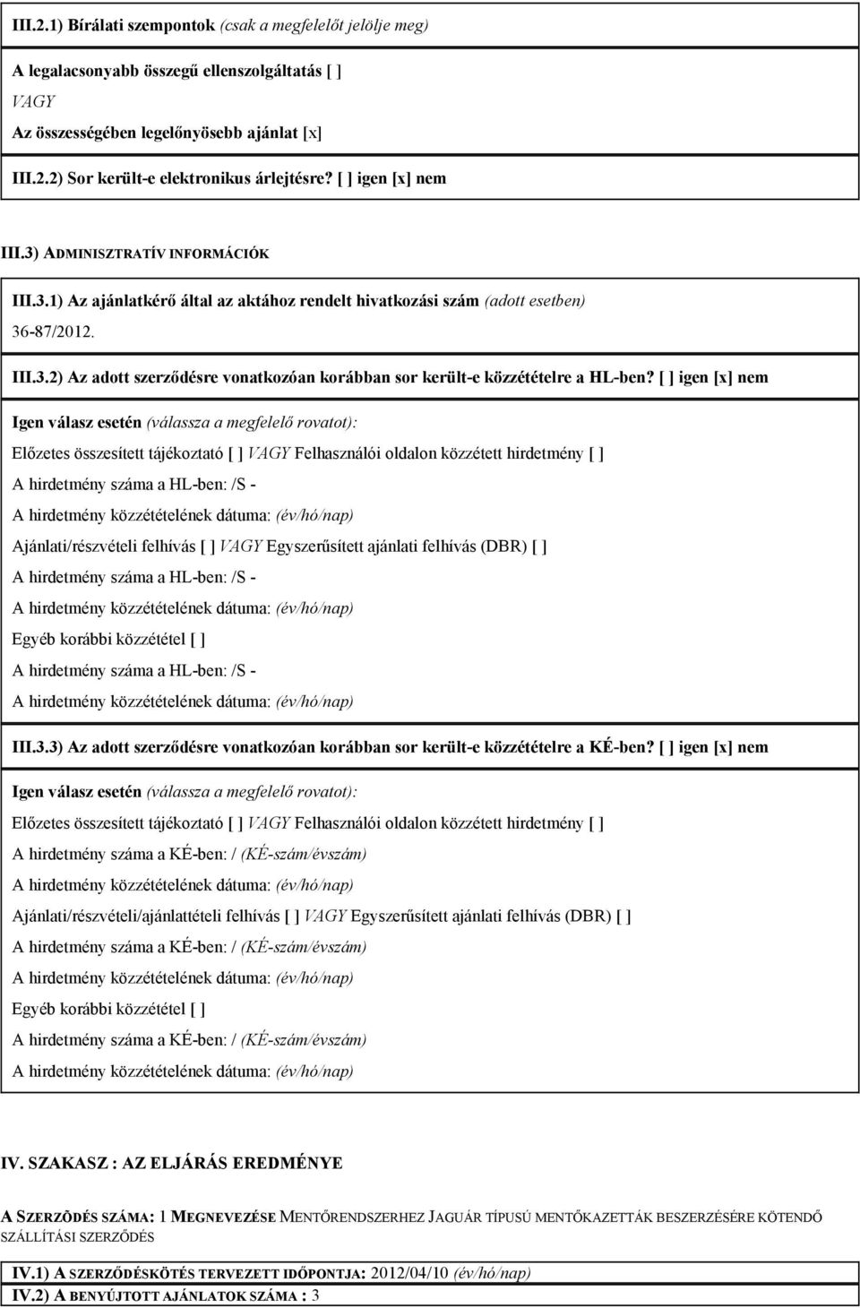 [ ] igen [x] nem Igen válasz esetén (válassza a megfelelő rovatot): Előzetes összesített tájékoztató [ ] VAGY Felhasználói oldalon közzétett hirdetmény [ ] A hirdetmény száma a HL-ben: /S -