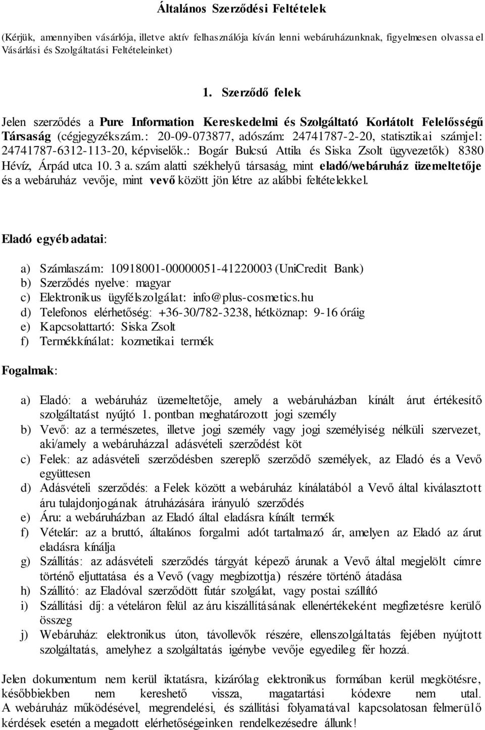 : 20-09-073877, adószám: 24741787-2-20, statisztikai számjel: 24741787-6312-113-20, képviselők.: Bogár Bulcsú Attila és Siska Zsolt ügyvezetők) 8380 Hévíz, Árpád utca 10. 3 a.
