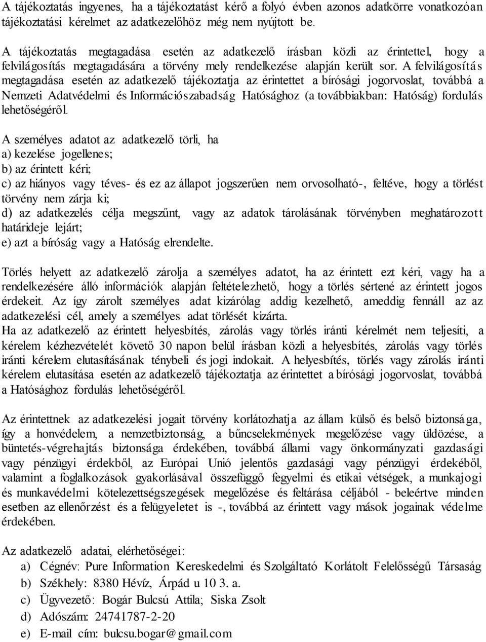 A felvilágosítás megtagadása esetén az adatkezelő tájékoztatja az érintettet a bírósági jogorvoslat, továbbá a Nemzeti Adatvédelmi és Információszabadság Hatósághoz (a továbbiakban: Hatóság) fordulás