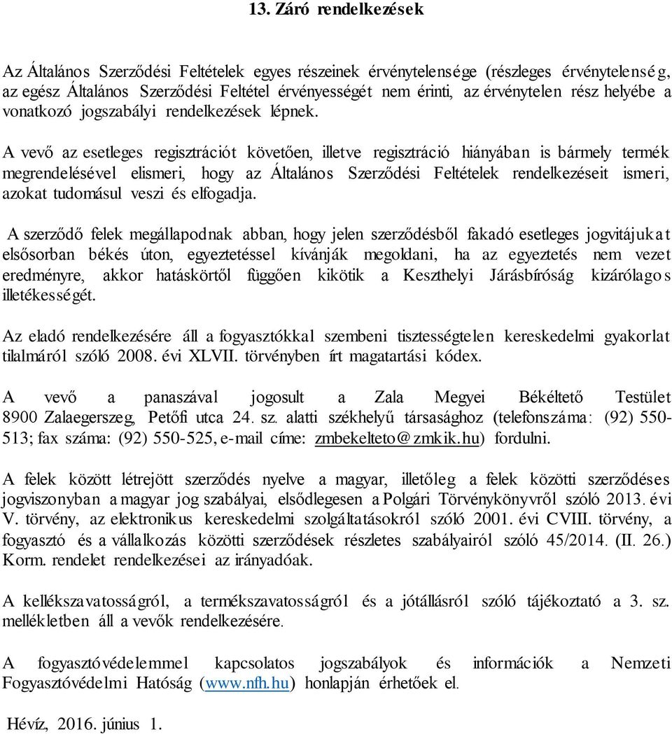 A vevő az esetleges regisztrációt követően, illetve regisztráció hiányában is bármely termék megrendelésével elismeri, hogy az Általános Szerződési Feltételek rendelkezéseit ismeri, azokat tudomásul