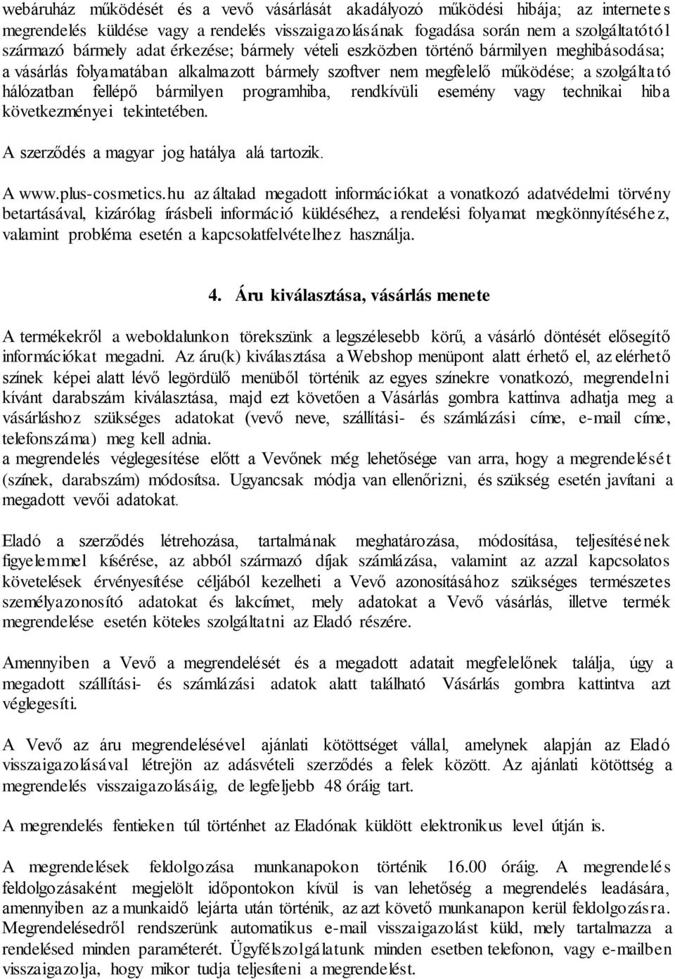 programhiba, rendkívüli esemény vagy technikai hiba következményei tekintetében. A szerződés a magyar jog hatálya alá tartozik. A www.plus-cosmetics.