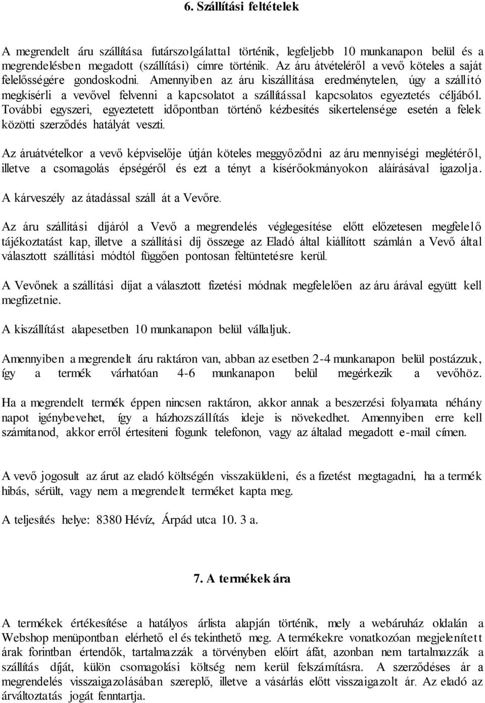 Amennyiben az áru kiszállítása eredménytelen, úgy a szállító megkísérli a vevővel felvenni a kapcsolatot a szállítással kapcsolatos egyeztetés céljából.