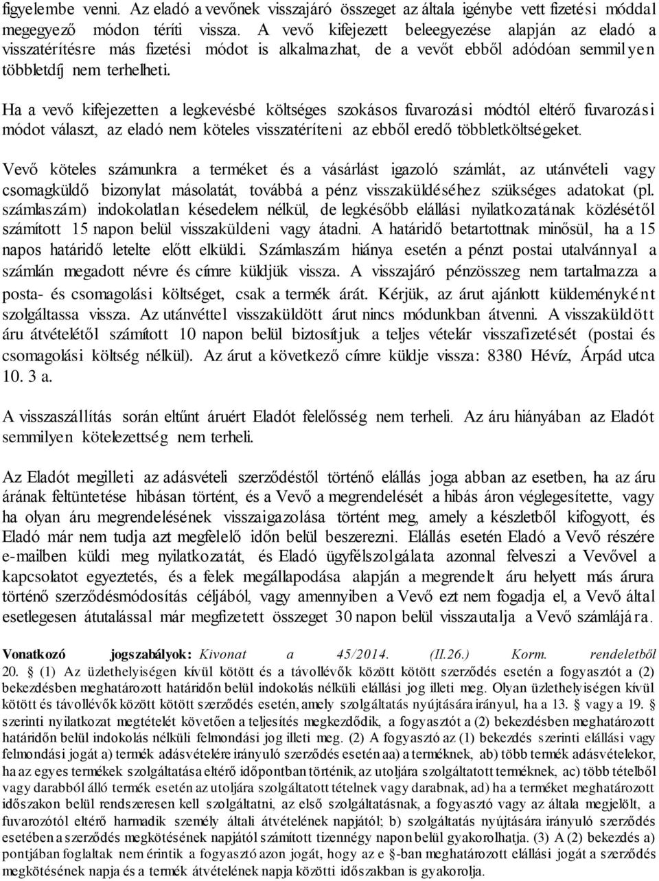 Ha a vevő kifejezetten a legkevésbé költséges szokásos fuvarozási módtól eltérő fuvarozási módot választ, az eladó nem köteles visszatéríteni az ebből eredő többletköltségeket.