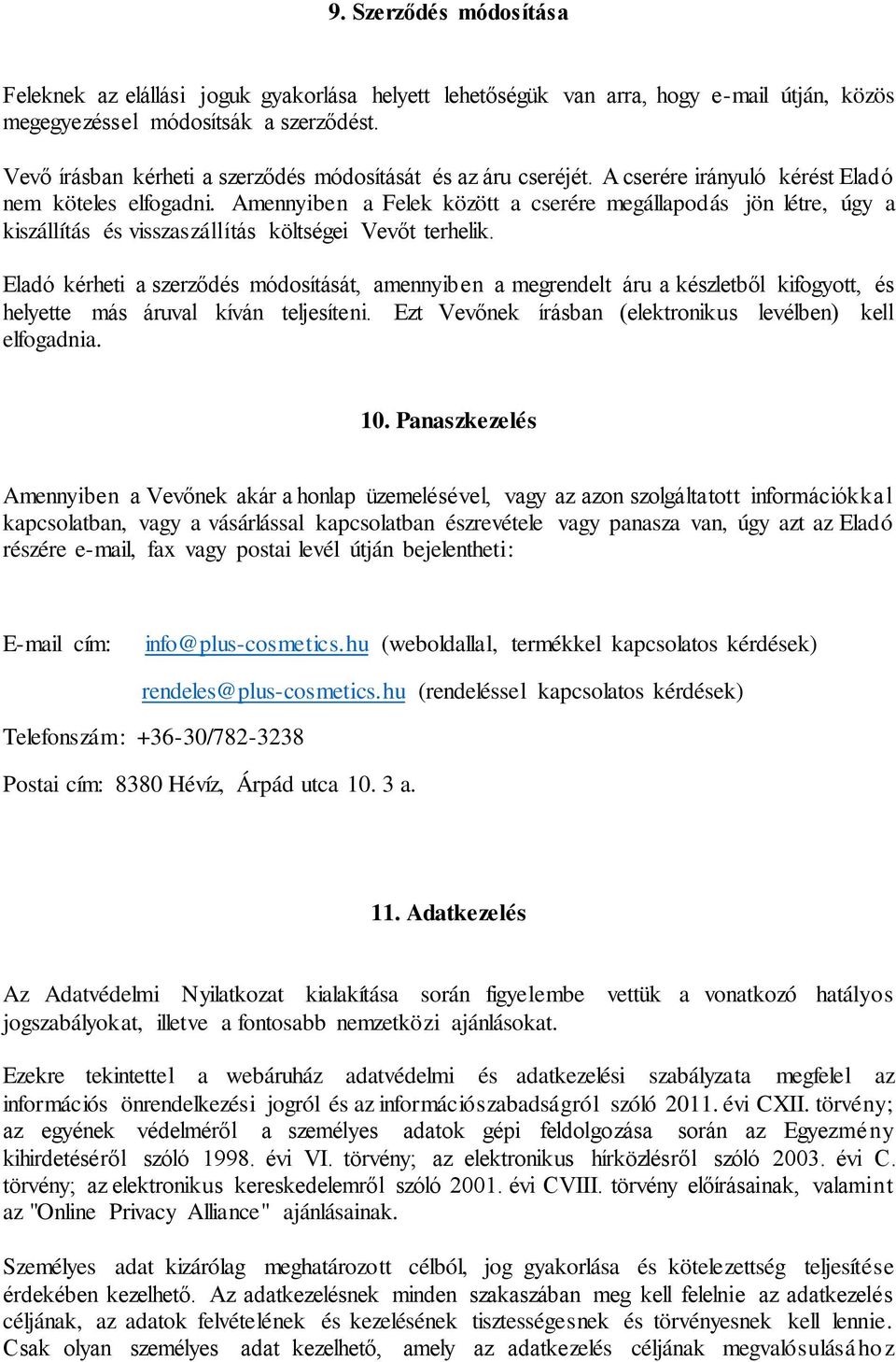 Amennyiben a Felek között a cserére megállapodás jön létre, úgy a kiszállítás és visszaszállítás költségei Vevőt terhelik.