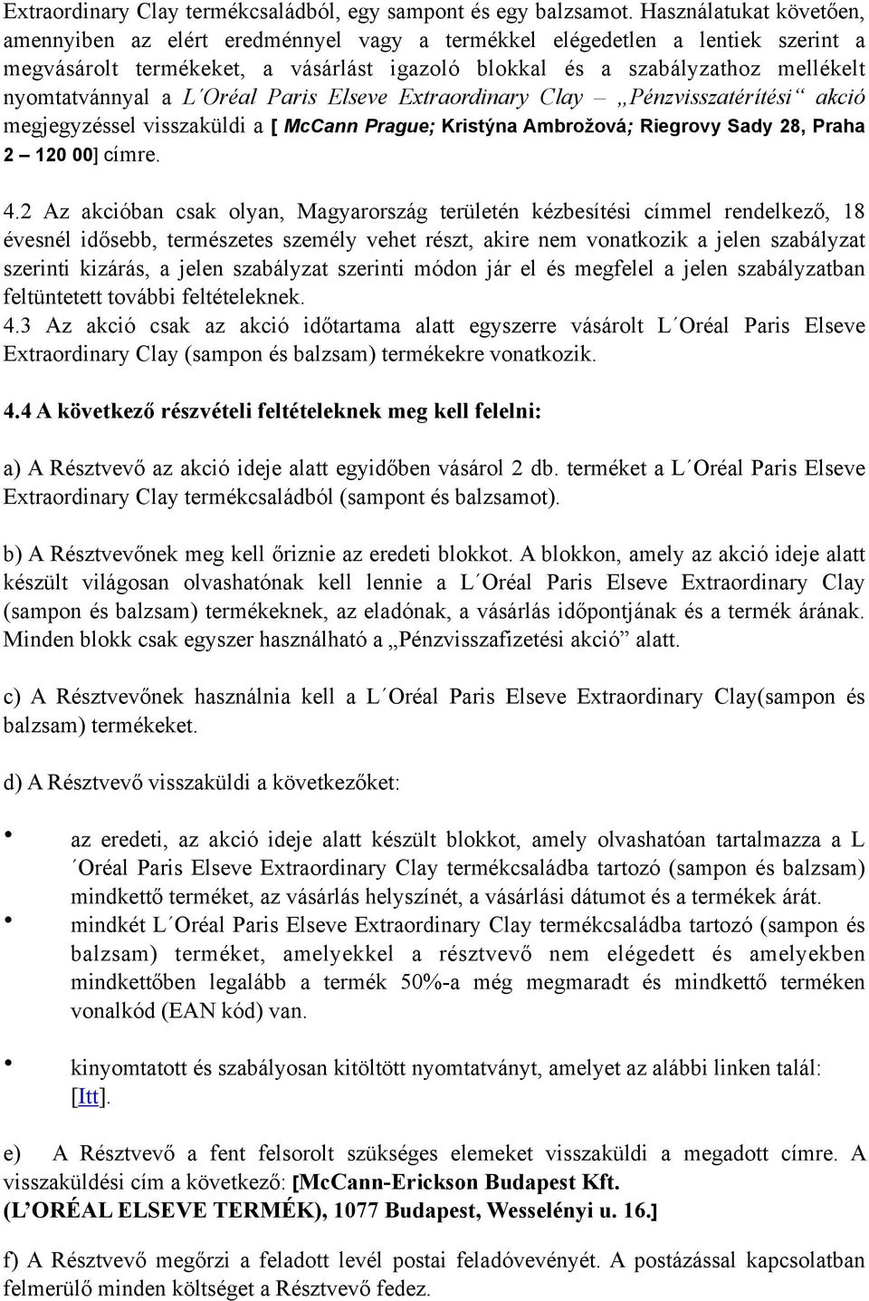 nyomtatvánnyal a L Oréal Paris Elseve Extraordinary Clay Pénzvisszatérítési akció megjegyzéssel visszaküldi a [ McCann Prague; Kristýna Ambrožová; Riegrovy Sady 28, Praha 2 120 00] címre. 4.