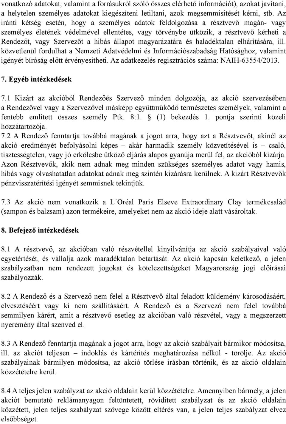 a hibás állapot magyarázatára és haladéktalan elhárítására, ill. közvetlenül fordulhat a Nemzeti Adatvédelmi és Információszabadság Hatósághoz, valamint igényét bíróság előtt érvényesítheti.