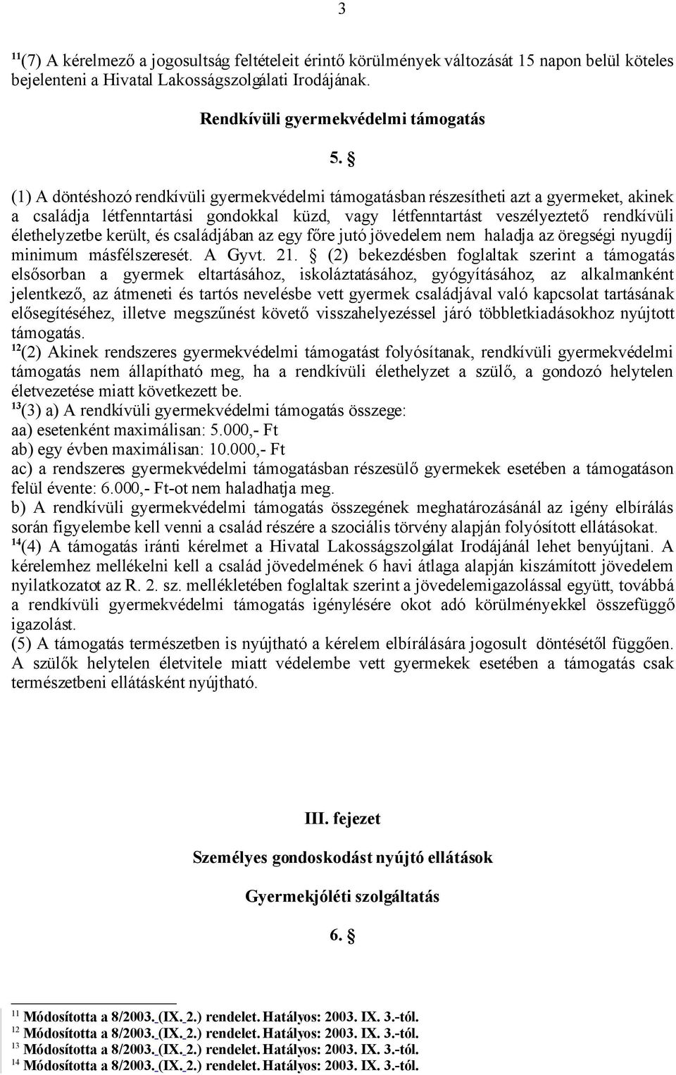 került, és családjában az egy főre jutó jövedelem nem haladja az öregségi nyugdíj minimum másfélszeresét. A Gyvt. 21.