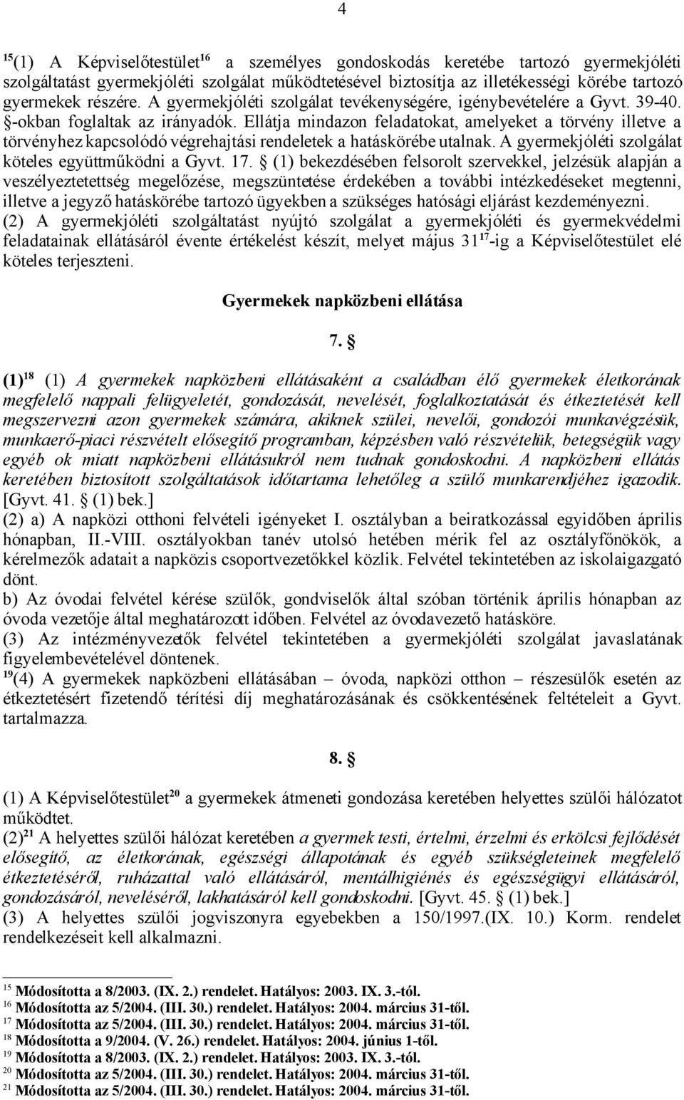 Ellátja mindazon feladatokat, amelyeket a törvény illetve a törvényhez kapcsolódó végrehajtási rendeletek a hatáskörébe utalnak. A gyermekjóléti szolgálat köteles együttműködni a Gyvt. 17.