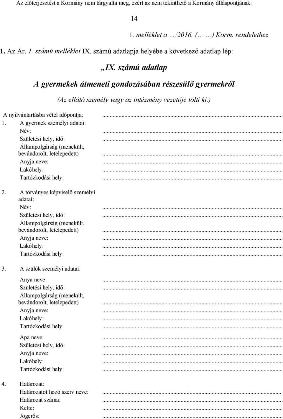 .. Születési hely, idő:... Állampolgárság (menekült, bevándorolt, letelepedett)... Anyja neve:... Lakóhely:... Tartózkodási hely:... 2. A törvényes képviselő személyi adatai: Név:.