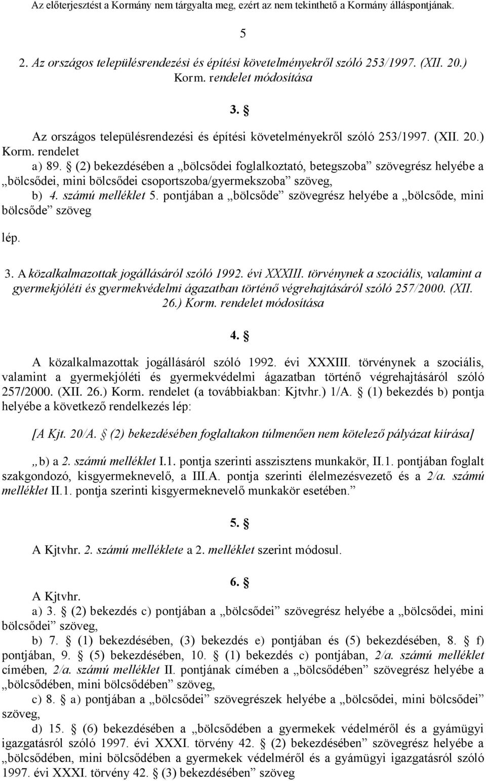 pontjában a bölcsőde szövegrész helyébe a bölcsőde, mini bölcsőde szöveg lép. 3. A közalkalmazottak jogállásáról szóló 1992. évi XXXIII.