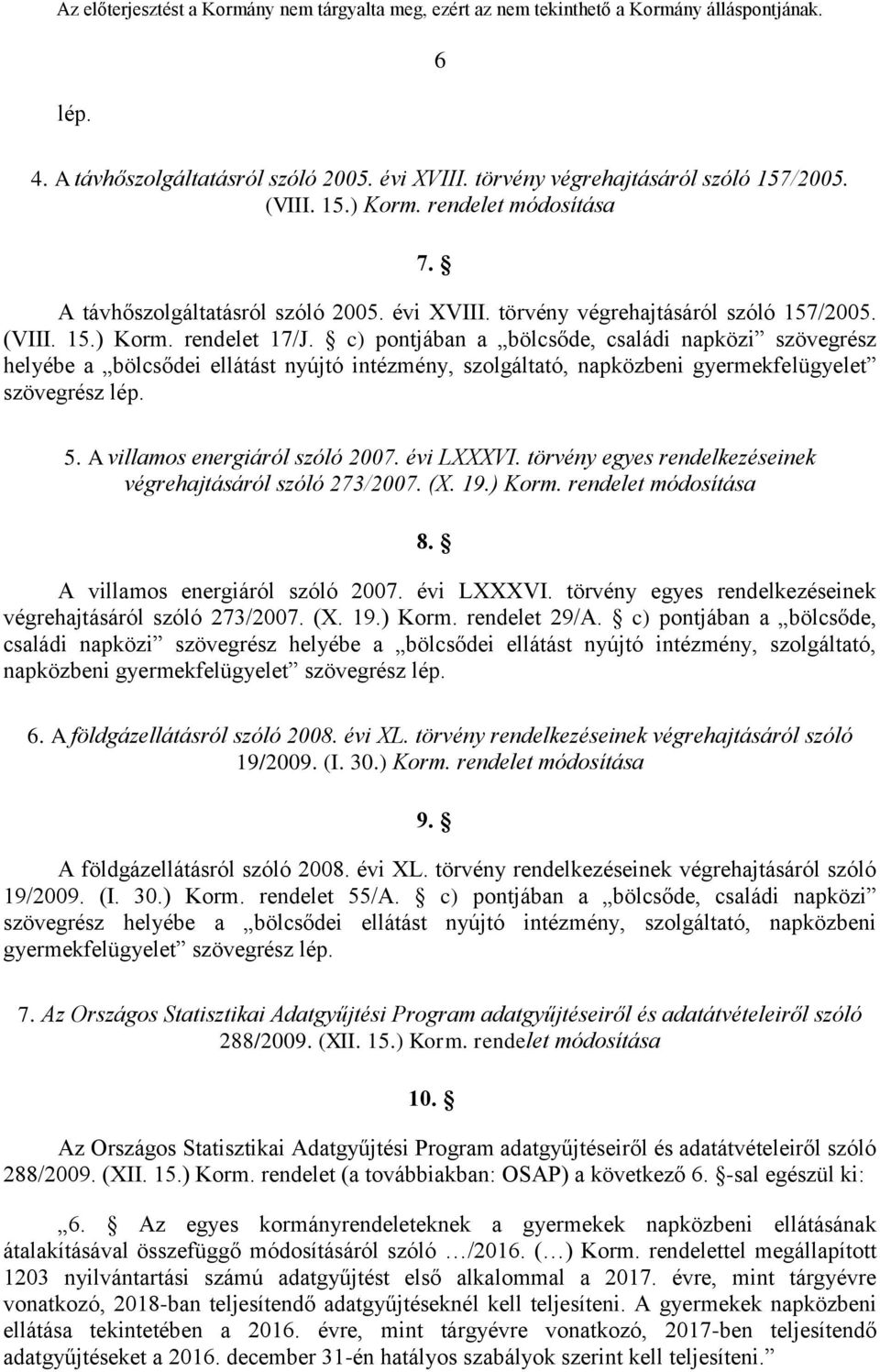 évi LXXXVI. törvény egyes rendelkezéseinek végrehajtásáról szóló 273/2007. (X. 19.) Korm. rendelet módosítása 8. A villamos energiáról szóló 2007. évi LXXXVI.