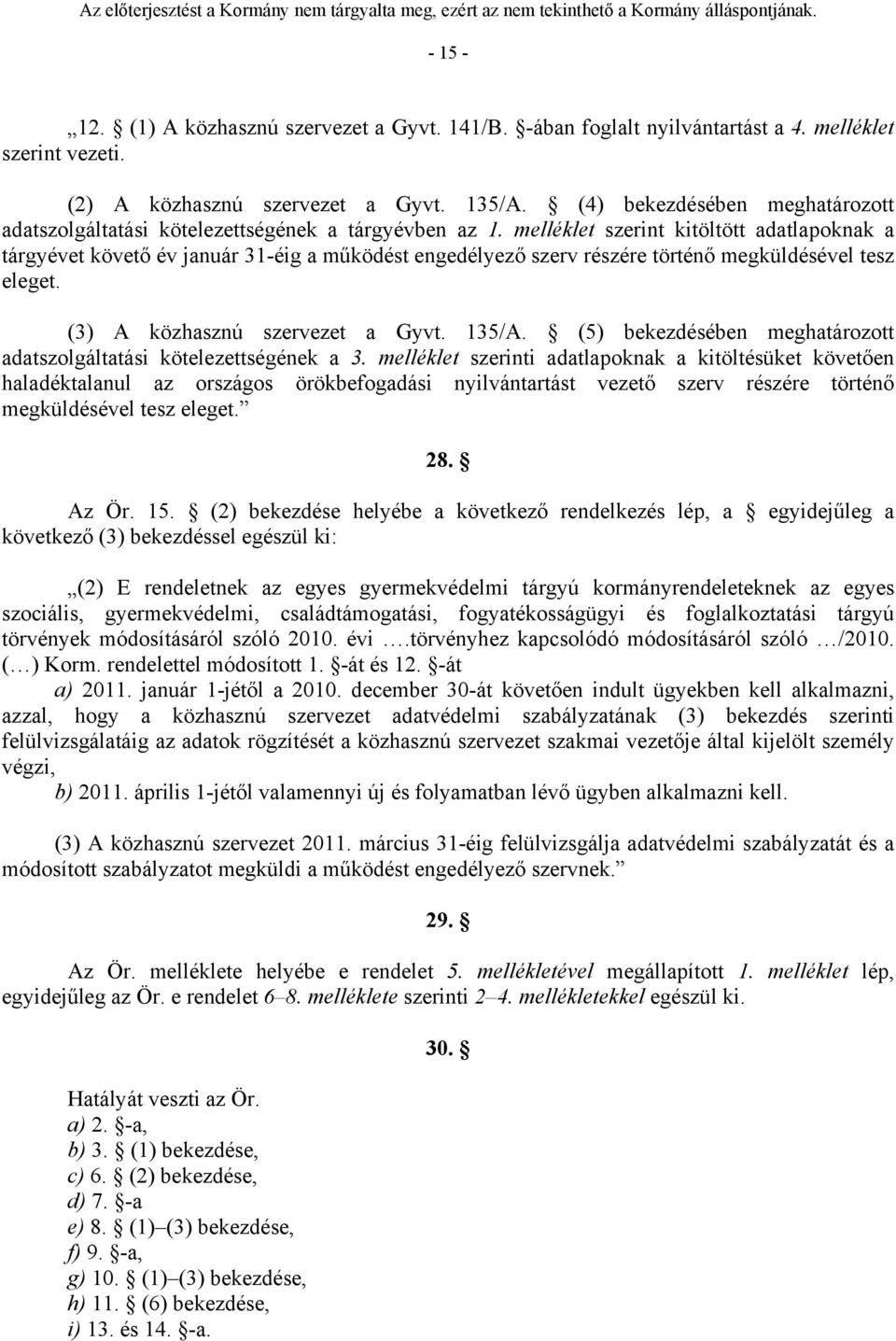 melléklet szerint kitöltött adatlapoknak a tárgyévet követő év január 31-éig a működést engedélyező szerv részére történő megküldésével tesz eleget. (3) A közhasznú szervezet a Gyvt. 135/A.