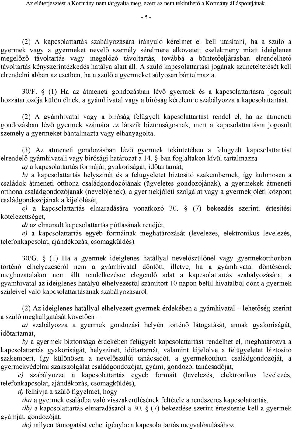 A szülő kapcsolattartási jogának szüneteltetését kell elrendelni abban az esetben, ha a szülő a gyermeket súlyosan bántalmazta. 30/F.