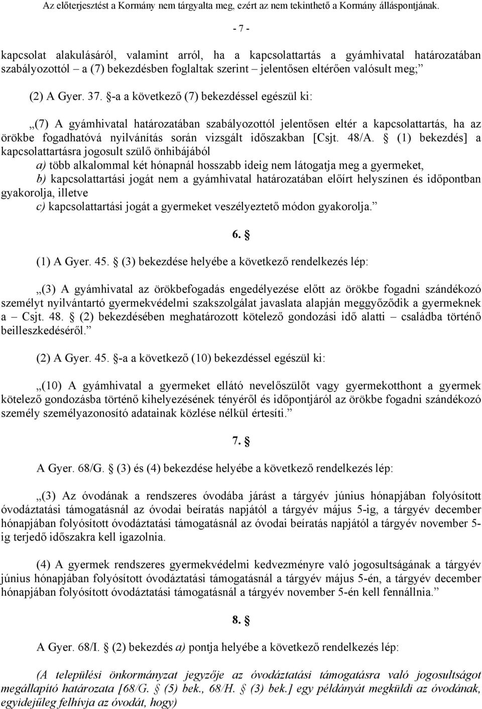 48/A. (1) bekezdés] a kapcsolattartásra jogosult szülő önhibájából a) több alkalommal két hónapnál hosszabb ideig nem látogatja meg a gyermeket, b) kapcsolattartási jogát nem a gyámhivatal