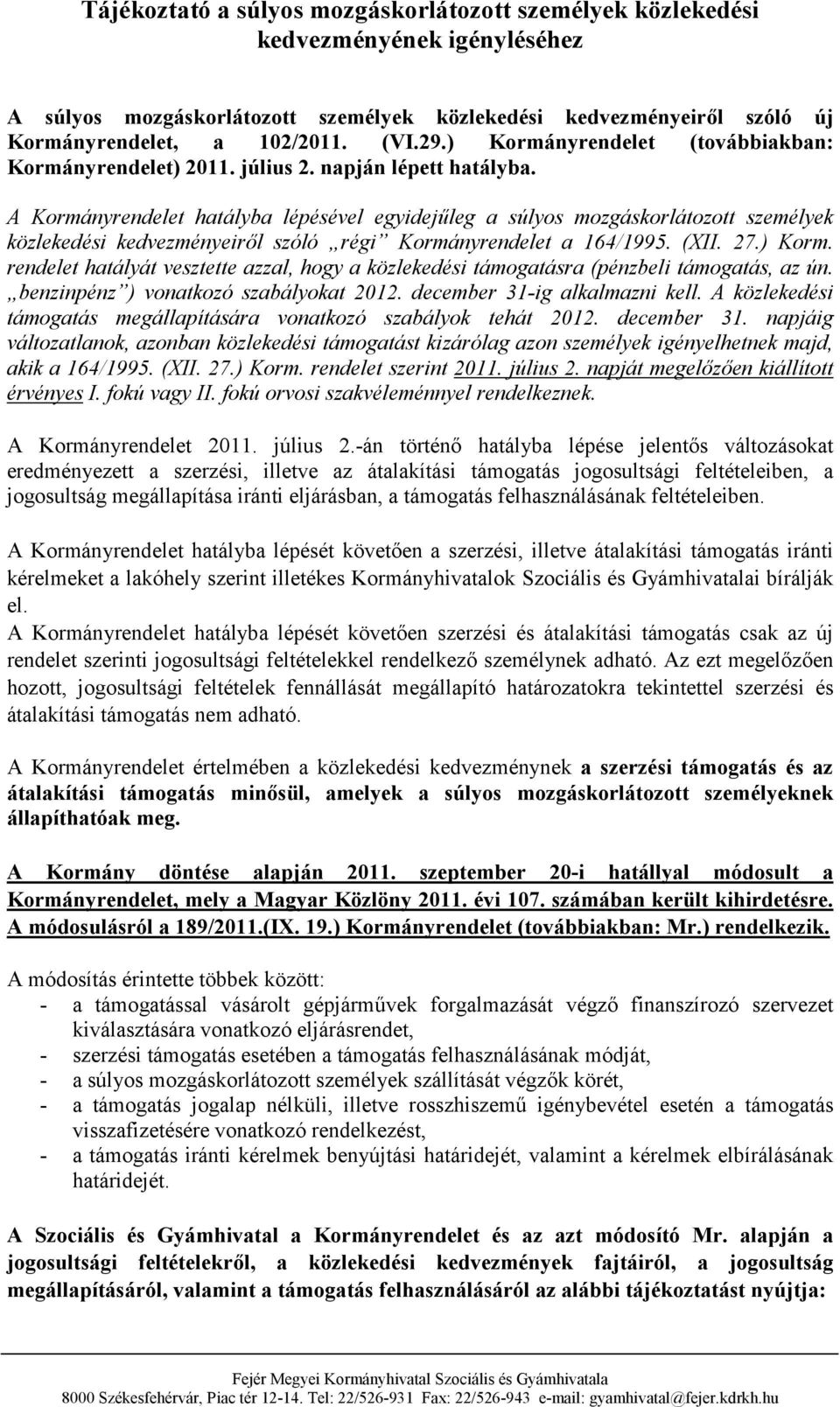 A Kormányrendelet hatályba lépésével egyidejűleg a súlyos mozgáskorlátozott személyek közlekedési kedvezményeiről szóló régi Kormányrendelet a 164/1995. (XII. 27.) Korm.