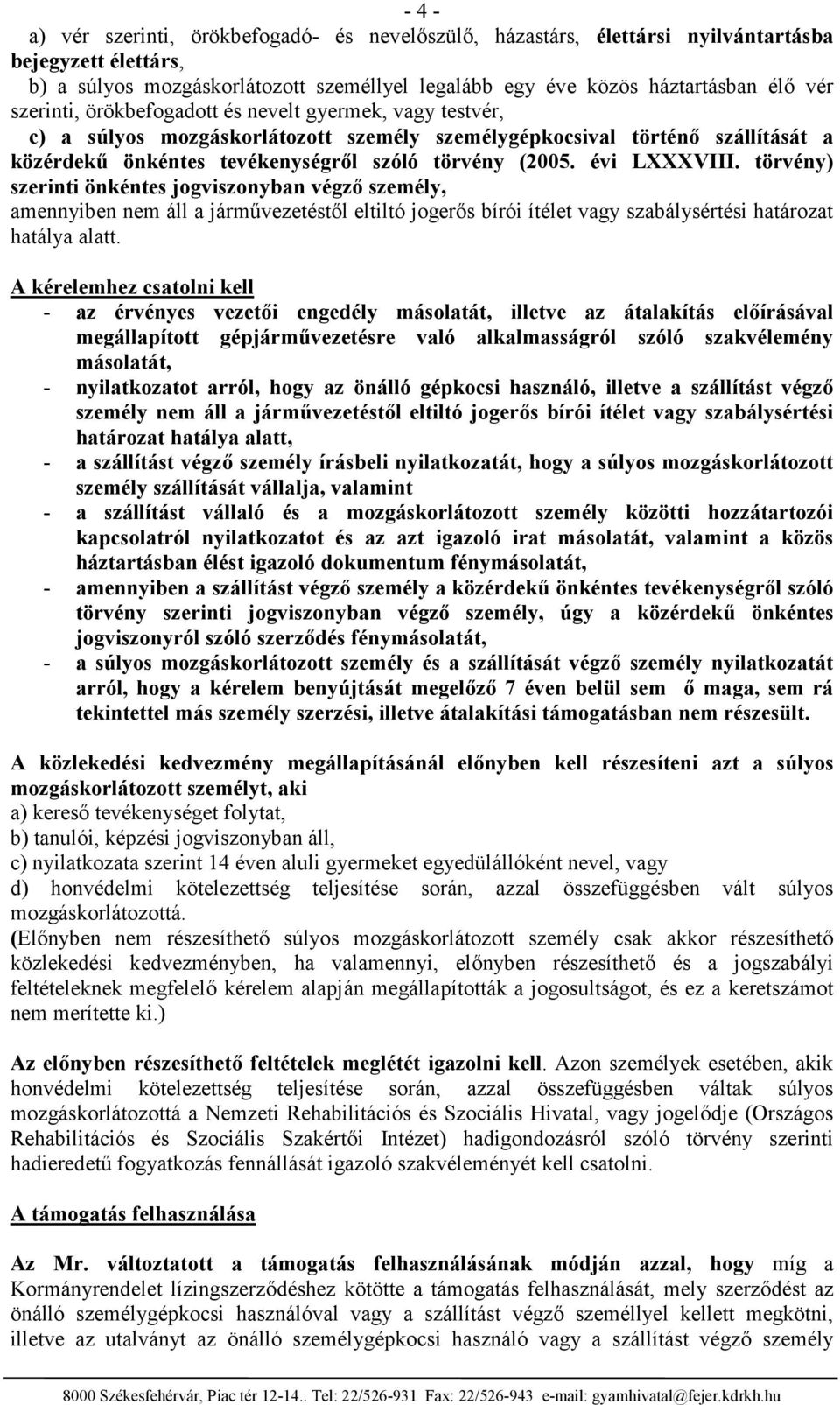 évi LXXXVIII. törvény) szerinti önkéntes jogviszonyban végző személy, amennyiben nem áll a járművezetéstől eltiltó jogerős bírói ítélet vagy szabálysértési határozat hatálya alatt.