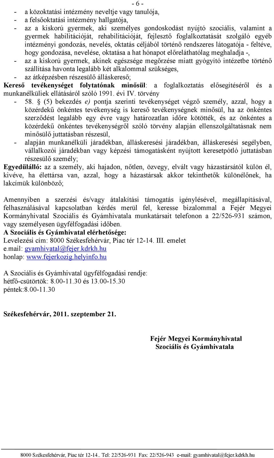 előreláthatólag meghaladja -, - az a kiskorú gyermek, akinek egészsége megőrzése miatt gyógyító intézetbe történő szállítása havonta legalább két alkalommal szükséges, - az átképzésben részesülő