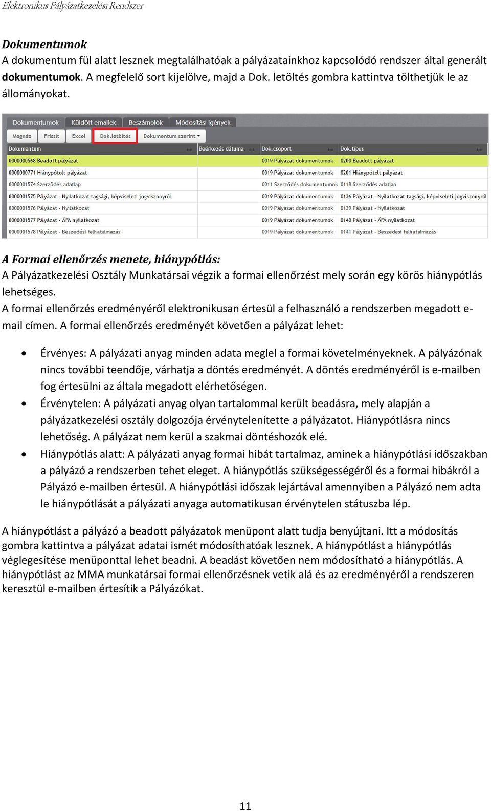 A Formai ellenőrzés menete, hiánypótlás: A Pályázatkezelési Osztály Munkatársai végzik a formai ellenőrzést mely során egy körös hiánypótlás lehetséges.