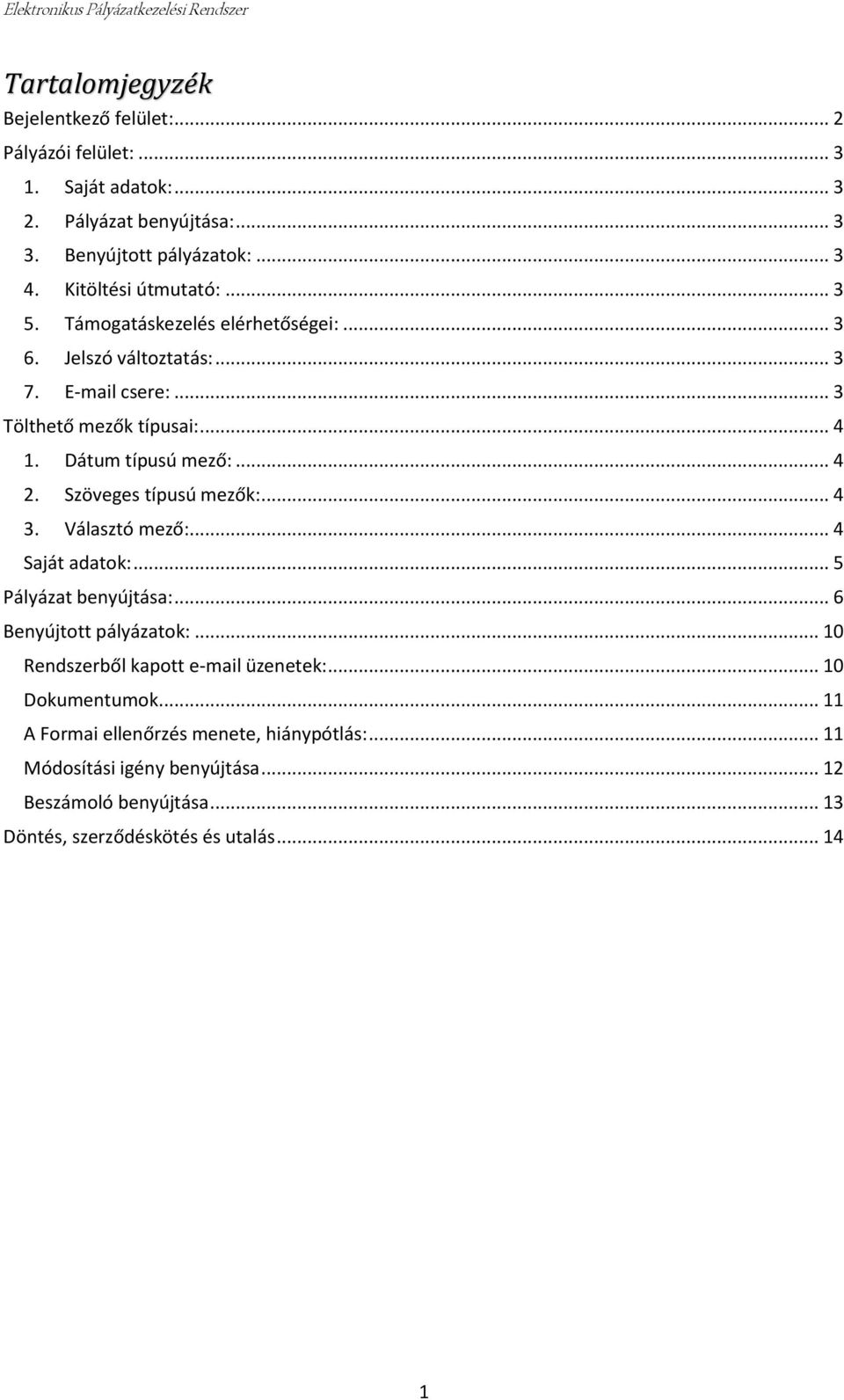 Dátum típusú mező:... 4 2. Szöveges típusú mezők:... 4 3. Választó mező:... 4 Saját adatok:... 5 Pályázat benyújtása:... 6 Benyújtott pályázatok:.