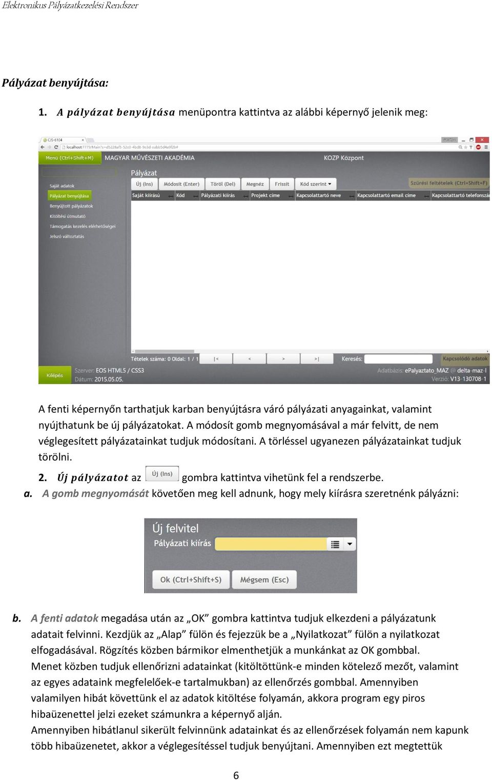 A módosít gomb megnyomásával a már felvitt, de nem véglegesített pályázatainkat tudjuk módosítani. A törléssel ugyanezen pályázatainkat tudjuk törölni. 2.