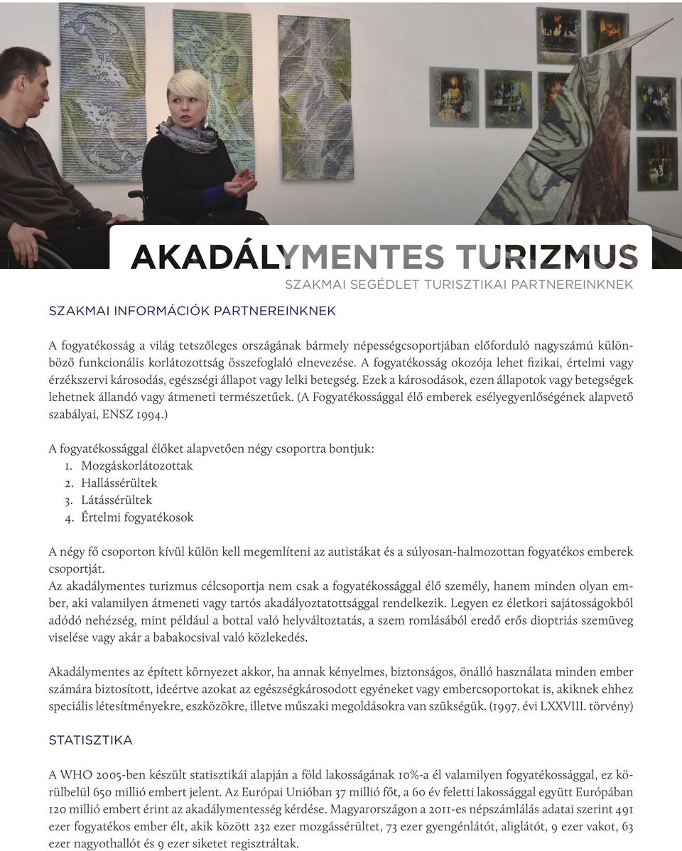 Ezek a károsodások, ezen állapotok vagy betegségek lehetnek állandó vagy átmeneti természetűek. (A Fogyatékossággal élő emberek esélyegyenlőségének alapvető szabályai, ENSZ 1994.