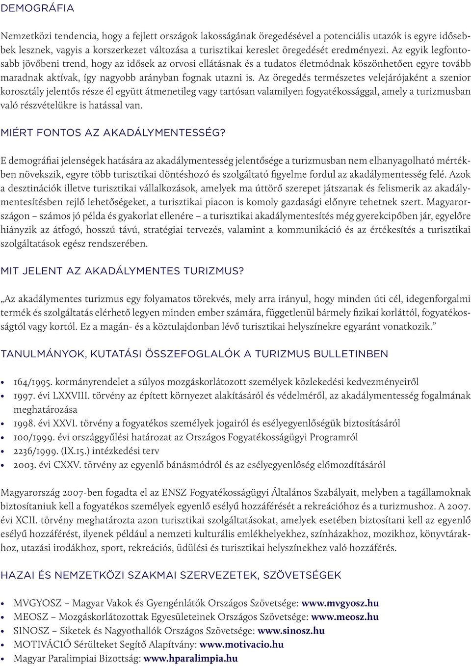 Az öregedés természetes velejárójaként a szenior korosztály jelentős része él együtt átmenetileg vagy tartósan valamilyen fogyatékossággal, amely a turizmusban való részvételükre is hatással van.