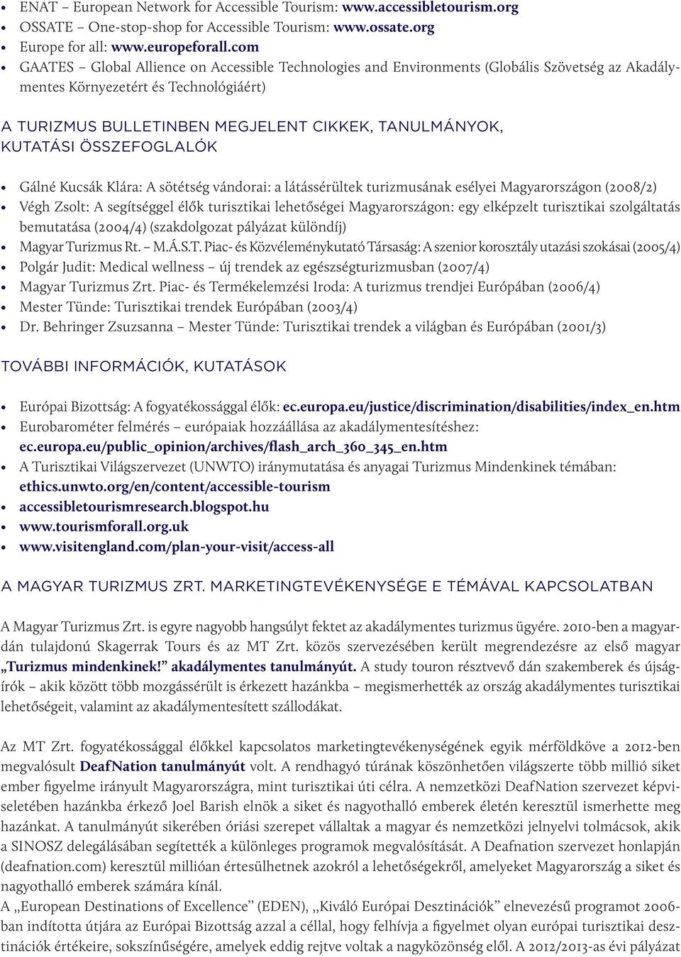 KUTATÁSI ÖSSZEFOGLALÓK Gálné Kucsák Klára: A sötétség vándorai: a látássérültek turizmusának esélyei Magyarországon (2008/2) Végh Zsolt: A segítséggel élők turisztikai lehetőségei Magyarországon: egy