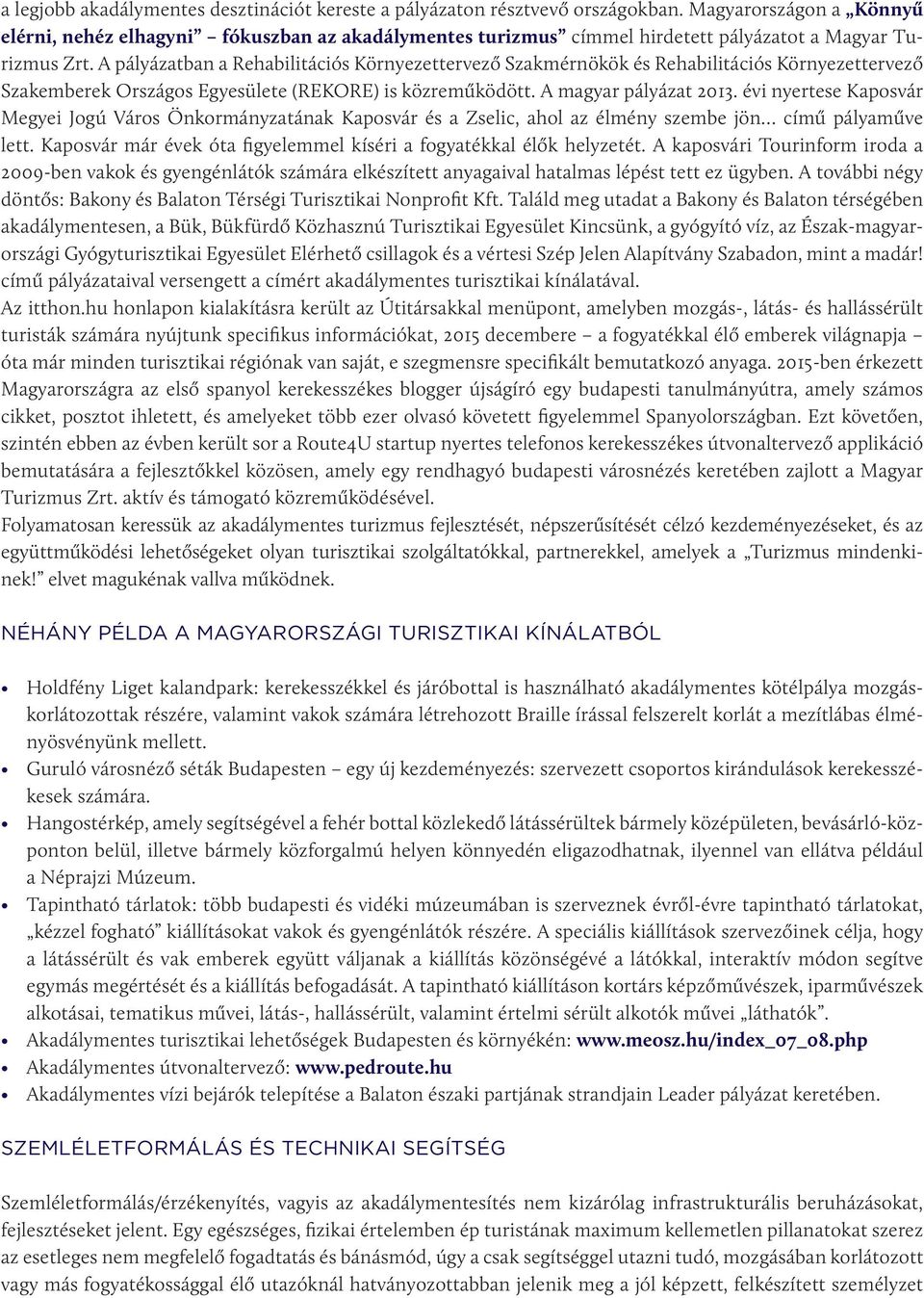 A pályázatban a Rehabilitációs Környezettervező Szakmérnökök és Rehabilitációs Környezettervező Szakemberek Országos Egyesülete (REKORE) is közreműködött. A magyar pályázat 2013.