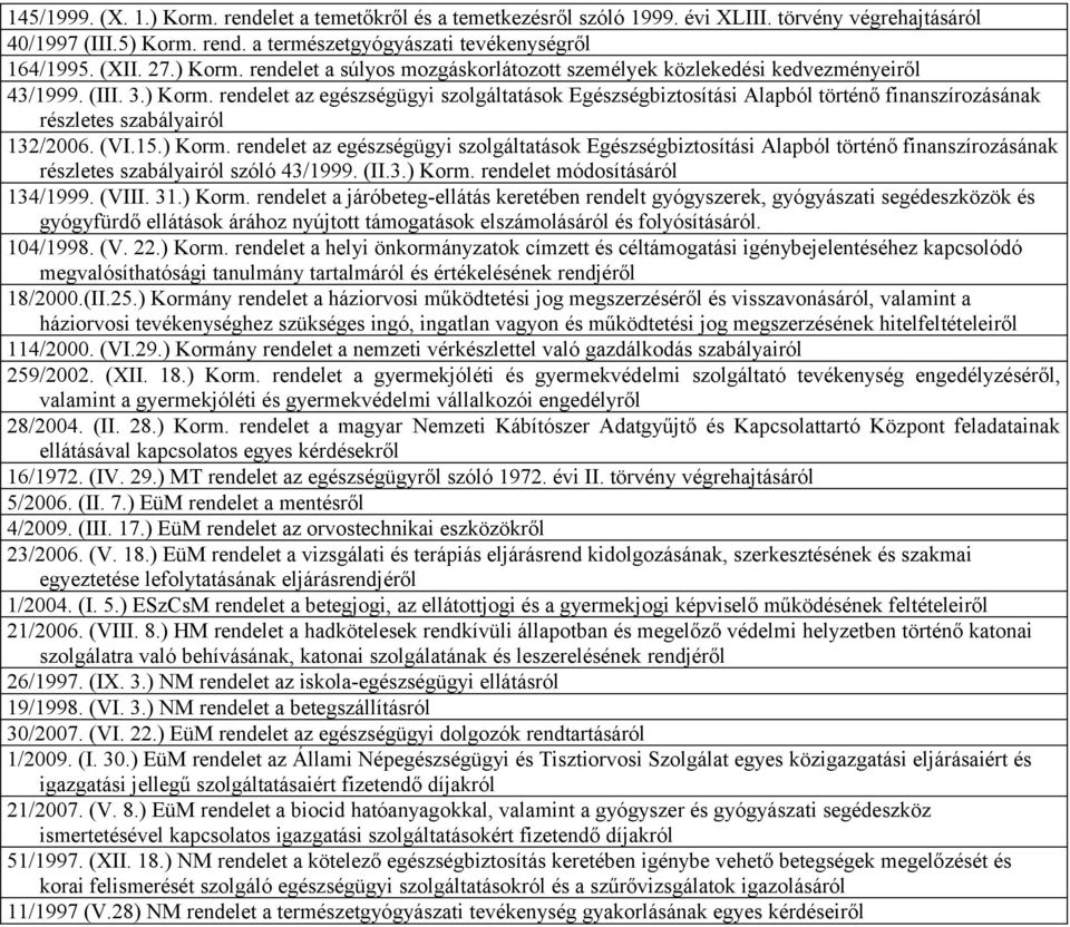 (VI.15.) Korm. rendelet az egészségügyi szolgáltatások Egészségbiztosítási Alapból történő finanszírozásának részletes szabályairól szóló 43/1999. (II.3.) Korm. rendelet módosításáról 134/1999. (VIII.