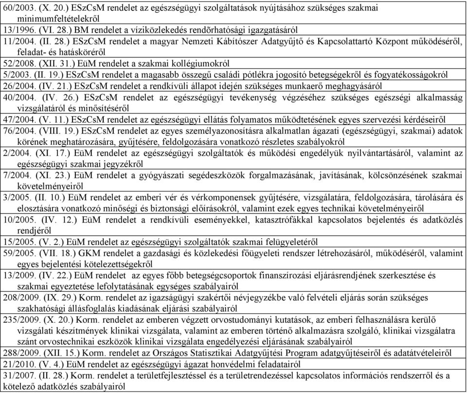 ) ESzCsM rendelet a magyar Nemzeti Kábítószer Adatgyűjtő és Kapcsolattartó Központ működéséről, feladat- és hatásköréről 52/2008. (XII. 31.) EüM rendelet a szakmai kollégiumokról 5/2003. (II. 19.