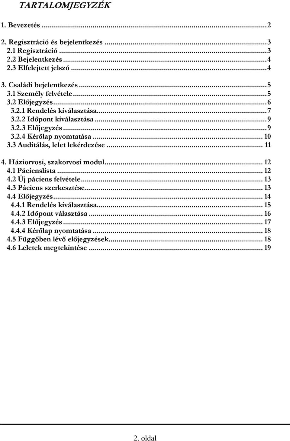 3 Auditálás, lelet lekérdezése... 11 4. Háziorvosi, szakorvosi modul... 12 4.1 Pácienslista... 12 4.2 Új páciens felvétele... 13 4.3 Páciens szerkesztése... 13 4.4 Előjegyzés.