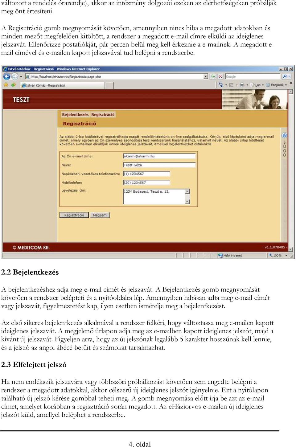 Ellenőrizze postafiókját, pár percen belül meg kell érkeznie a e-mailnek. A megadott e- mail címével és e-mailen kapott jelszavával tud belépni a rendszerbe. 2.